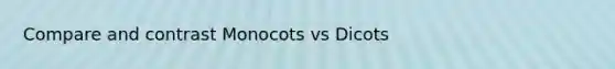 Compare and contrast Monocots vs Dicots