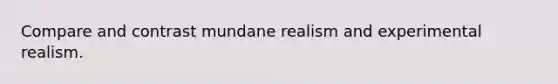 Compare and contrast mundane realism and experimental realism.