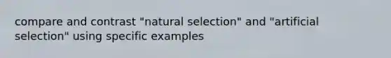 compare and contrast "natural selection" and "artificial selection" using specific examples