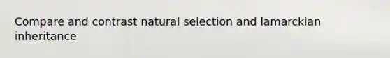 Compare and contrast natural selection and lamarckian inheritance