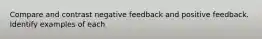 Compare and contrast negative feedback and positive feedback. Identify examples of each