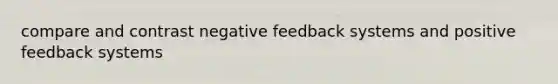 compare and contrast negative feedback systems and positive feedback systems