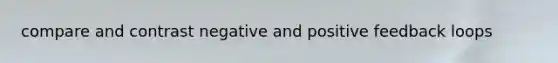 compare and contrast negative and positive feedback loops