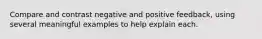 Compare and contrast negative and positive feedback, using several meaningful examples to help explain each.