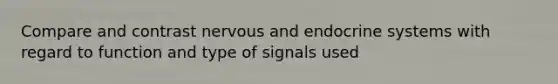 Compare and contrast nervous and endocrine systems with regard to function and type of signals used