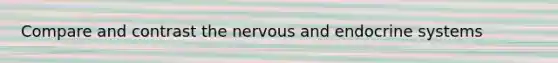 Compare and contrast the nervous and <a href='https://www.questionai.com/knowledge/k97r8ZsIZg-endocrine-system' class='anchor-knowledge'>endocrine system</a>s