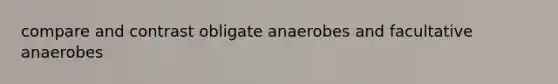 compare and contrast obligate anaerobes and facultative anaerobes