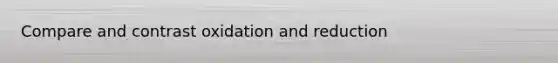 Compare and contrast oxidation and reduction