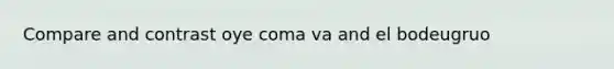 Compare and contrast oye coma va and el bodeugruo