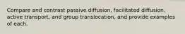 Compare and contrast passive diffusion, facilitated diffusion, active transport, and group translocation, and provide examples of each.