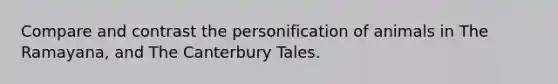 Compare and contrast the personification of animals in The Ramayana, and The Canterbury Tales.