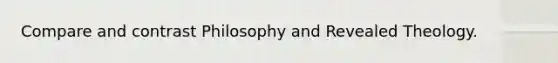 Compare and contrast Philosophy and Revealed Theology.