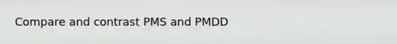 Compare and contrast PMS and PMDD