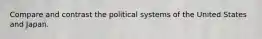 Compare and contrast the political systems of the United States and Japan.