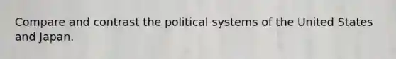 Compare and contrast the political systems of the United States and Japan.