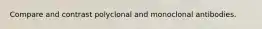 Compare and contrast polyclonal and monoclonal antibodies.