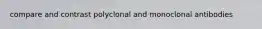 compare and contrast polyclonal and monoclonal antibodies
