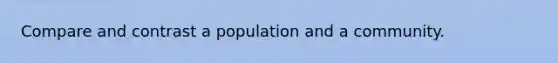 Compare and contrast a population and a community.