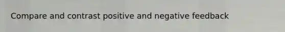 Compare and contrast positive and negative feedback