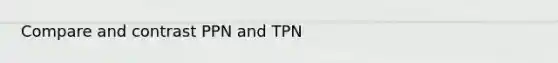 Compare and contrast PPN and TPN