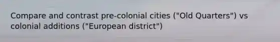 Compare and contrast pre-colonial cities ("Old Quarters") vs colonial additions ("European district")