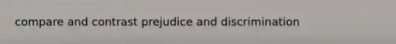 compare and contrast prejudice and discrimination