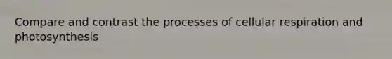 Compare and contrast the processes of <a href='https://www.questionai.com/knowledge/k1IqNYBAJw-cellular-respiration' class='anchor-knowledge'>cellular respiration</a> and photosynthesis