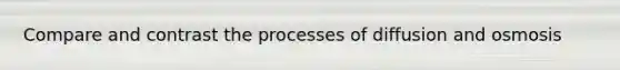 Compare and contrast the processes of diffusion and osmosis