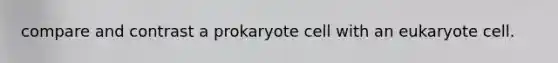 compare and contrast a prokaryote cell with an eukaryote cell.