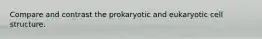 Compare and contrast the prokaryotic and eukaryotic cell structure.