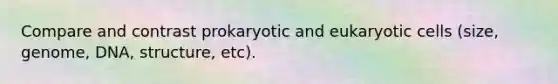 Compare and contrast prokaryotic and <a href='https://www.questionai.com/knowledge/kb526cpm6R-eukaryotic-cells' class='anchor-knowledge'>eukaryotic cells</a> (size, genome, DNA, structure, etc).