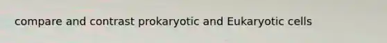 compare and contrast prokaryotic and <a href='https://www.questionai.com/knowledge/kb526cpm6R-eukaryotic-cells' class='anchor-knowledge'>eukaryotic cells</a>