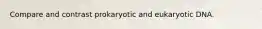 Compare and contrast prokaryotic and eukaryotic DNA.