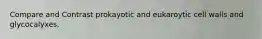 Compare and Contrast prokayotic and eukaroytic cell walls and glycocalyxes.