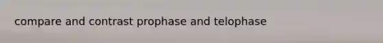 compare and contrast prophase and telophase