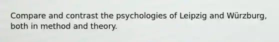 Compare and contrast the psychologies of Leipzig and Würzburg, both in method and theory.