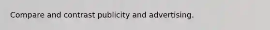 Compare and contrast publicity and advertising.
