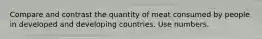 Compare and contrast the quantity of meat consumed by people in developed and developing countries. Use numbers.