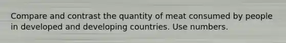 Compare and contrast the quantity of meat consumed by people in developed and developing countries. Use numbers.