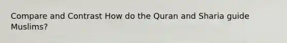 Compare and Contrast How do the Quran and Sharia guide Muslims?