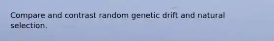 Compare and contrast random genetic drift and natural selection.