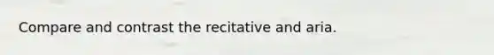 Compare and contrast the recitative and aria.