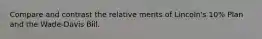 Compare and contrast the relative merits of Lincoln's 10% Plan and the Wade-Davis Bill.