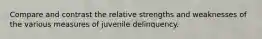 Compare and contrast the relative strengths and weaknesses of the various measures of juvenile delinquency.