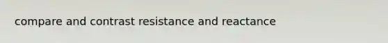 compare and contrast resistance and reactance