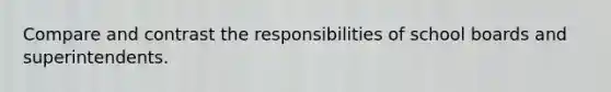 Compare and contrast the responsibilities of school boards and superintendents.