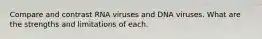 Compare and contrast RNA viruses and DNA viruses. What are the strengths and limitations of each.