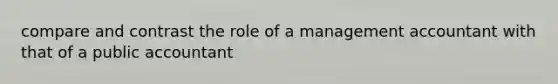 compare and contrast the role of a management accountant with that of a public accountant
