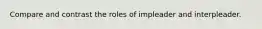Compare and contrast the roles of impleader and interpleader.