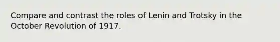 Compare and contrast the roles of Lenin and Trotsky in the October Revolution of 1917.